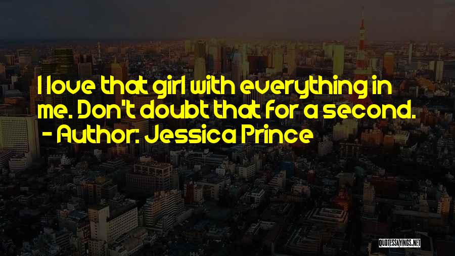 Jessica Prince Quotes: I Love That Girl With Everything In Me. Don't Doubt That For A Second.