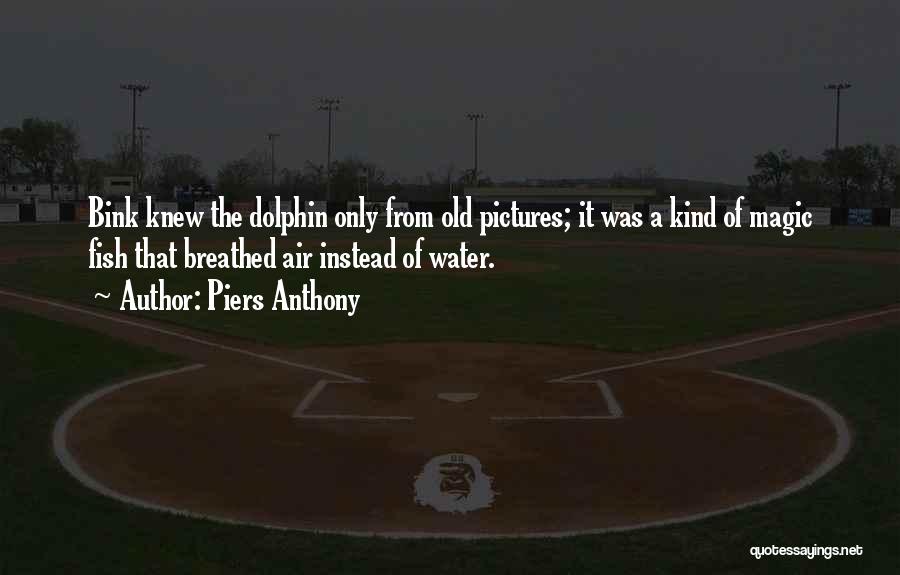 Piers Anthony Quotes: Bink Knew The Dolphin Only From Old Pictures; It Was A Kind Of Magic Fish That Breathed Air Instead Of