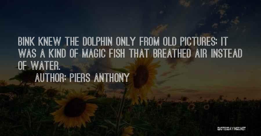 Piers Anthony Quotes: Bink Knew The Dolphin Only From Old Pictures; It Was A Kind Of Magic Fish That Breathed Air Instead Of
