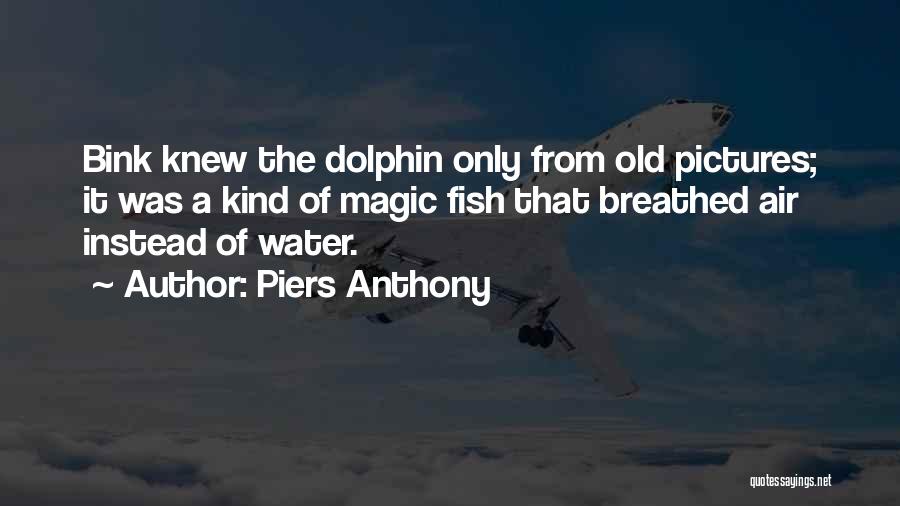 Piers Anthony Quotes: Bink Knew The Dolphin Only From Old Pictures; It Was A Kind Of Magic Fish That Breathed Air Instead Of