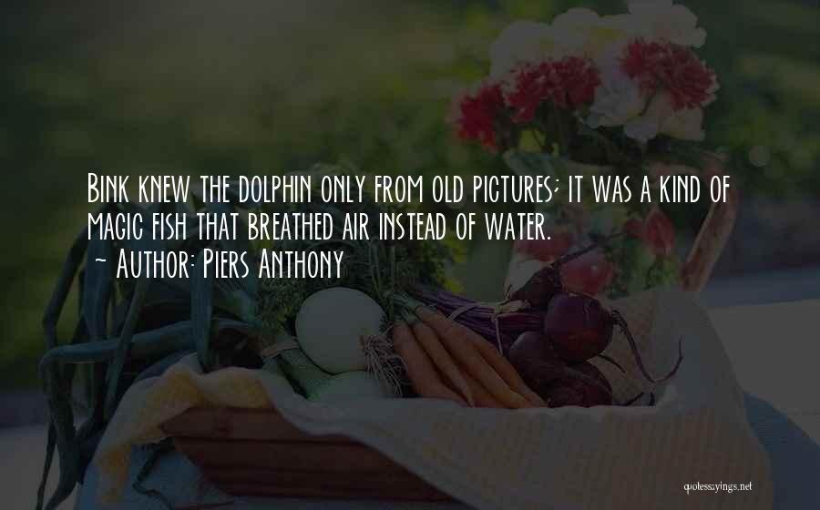 Piers Anthony Quotes: Bink Knew The Dolphin Only From Old Pictures; It Was A Kind Of Magic Fish That Breathed Air Instead Of