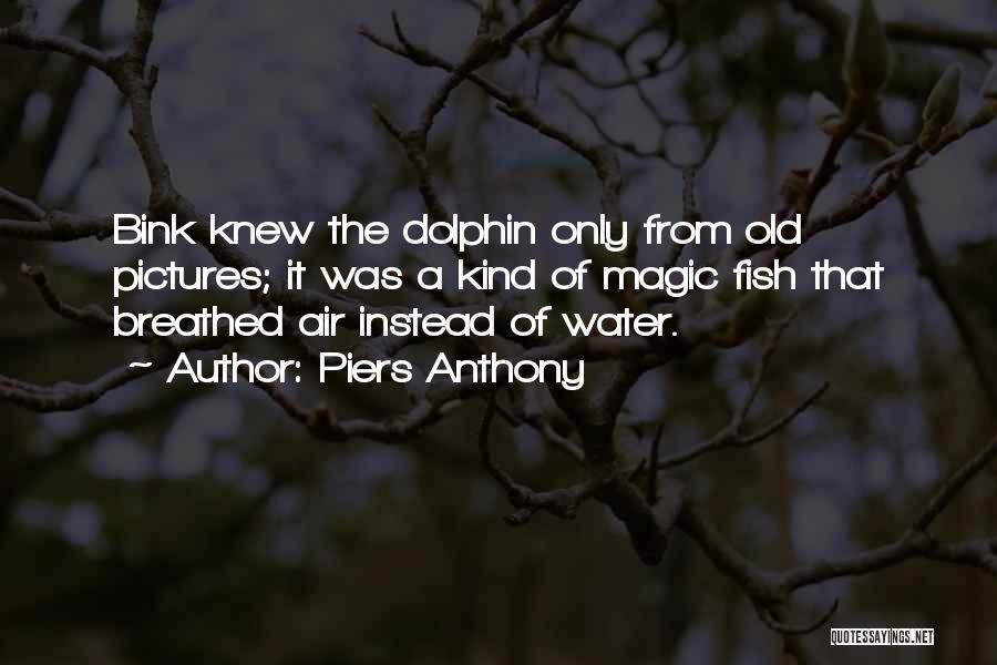 Piers Anthony Quotes: Bink Knew The Dolphin Only From Old Pictures; It Was A Kind Of Magic Fish That Breathed Air Instead Of