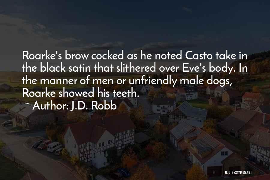 J.D. Robb Quotes: Roarke's Brow Cocked As He Noted Casto Take In The Black Satin That Slithered Over Eve's Body. In The Manner