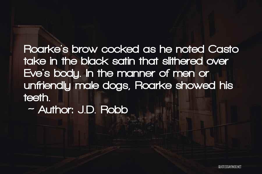 J.D. Robb Quotes: Roarke's Brow Cocked As He Noted Casto Take In The Black Satin That Slithered Over Eve's Body. In The Manner