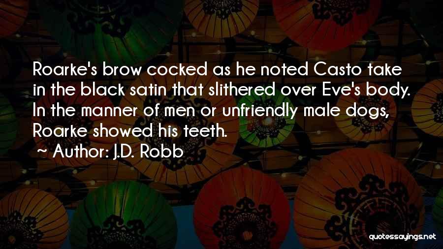 J.D. Robb Quotes: Roarke's Brow Cocked As He Noted Casto Take In The Black Satin That Slithered Over Eve's Body. In The Manner