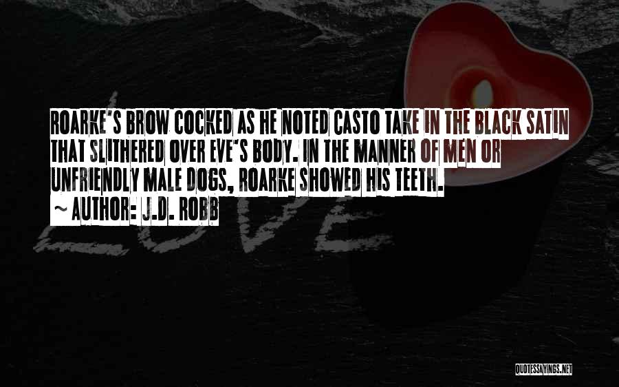 J.D. Robb Quotes: Roarke's Brow Cocked As He Noted Casto Take In The Black Satin That Slithered Over Eve's Body. In The Manner