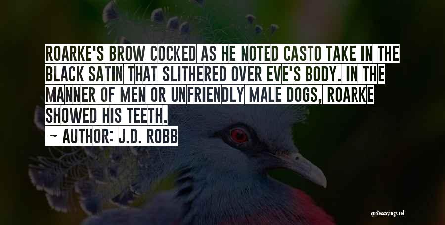 J.D. Robb Quotes: Roarke's Brow Cocked As He Noted Casto Take In The Black Satin That Slithered Over Eve's Body. In The Manner