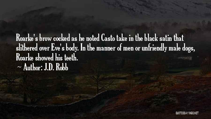 J.D. Robb Quotes: Roarke's Brow Cocked As He Noted Casto Take In The Black Satin That Slithered Over Eve's Body. In The Manner