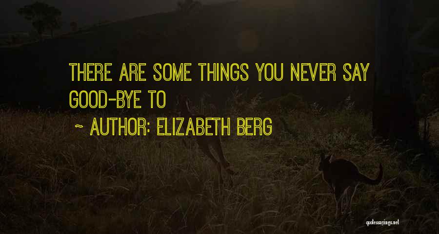 Elizabeth Berg Quotes: There Are Some Things You Never Say Good-bye To