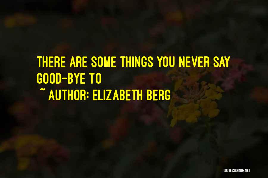 Elizabeth Berg Quotes: There Are Some Things You Never Say Good-bye To