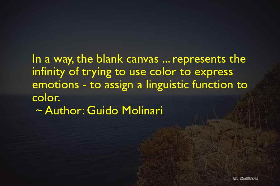 Guido Molinari Quotes: In A Way, The Blank Canvas ... Represents The Infinity Of Trying To Use Color To Express Emotions - To