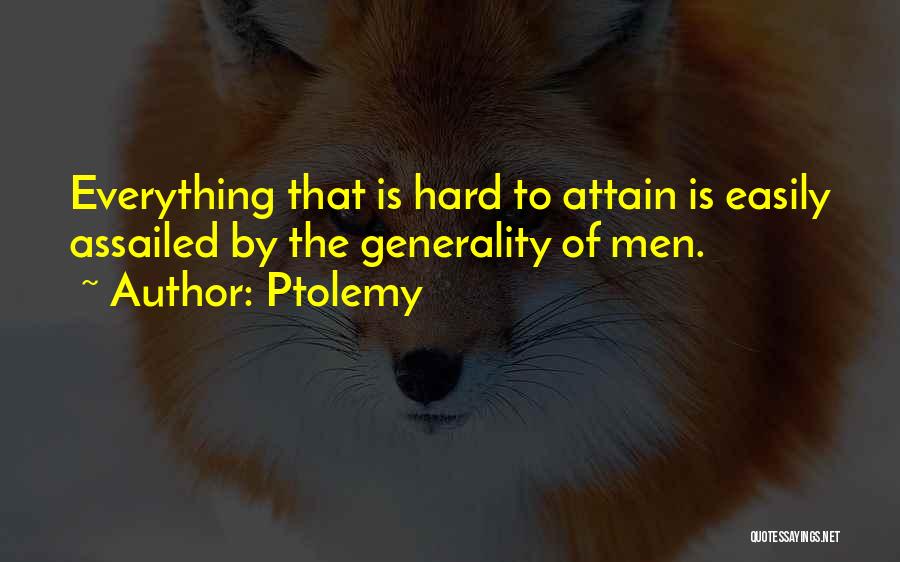 Ptolemy Quotes: Everything That Is Hard To Attain Is Easily Assailed By The Generality Of Men.