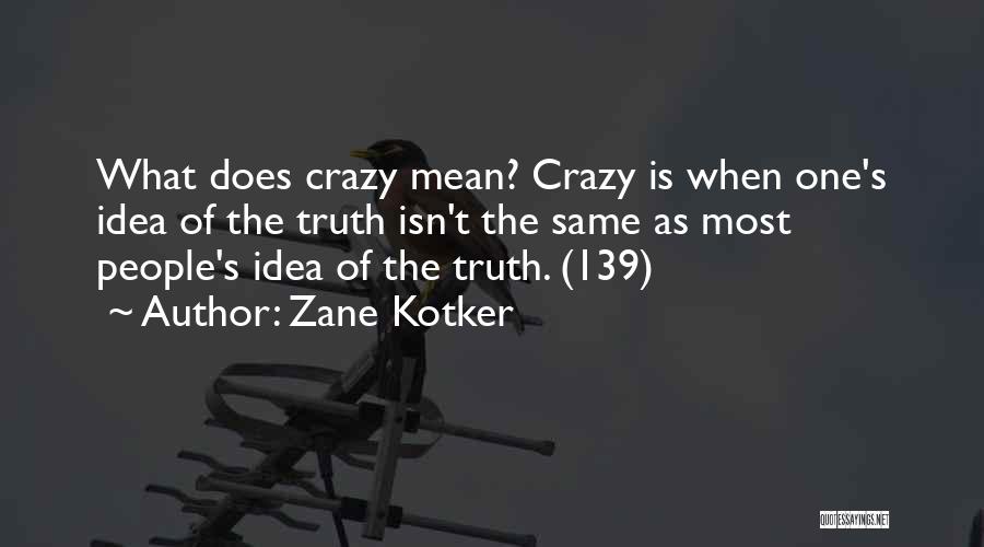 Zane Kotker Quotes: What Does Crazy Mean? Crazy Is When One's Idea Of The Truth Isn't The Same As Most People's Idea Of