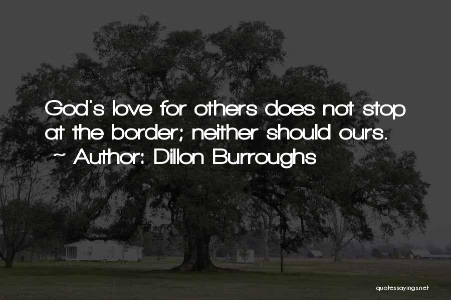 Dillon Burroughs Quotes: God's Love For Others Does Not Stop At The Border; Neither Should Ours.