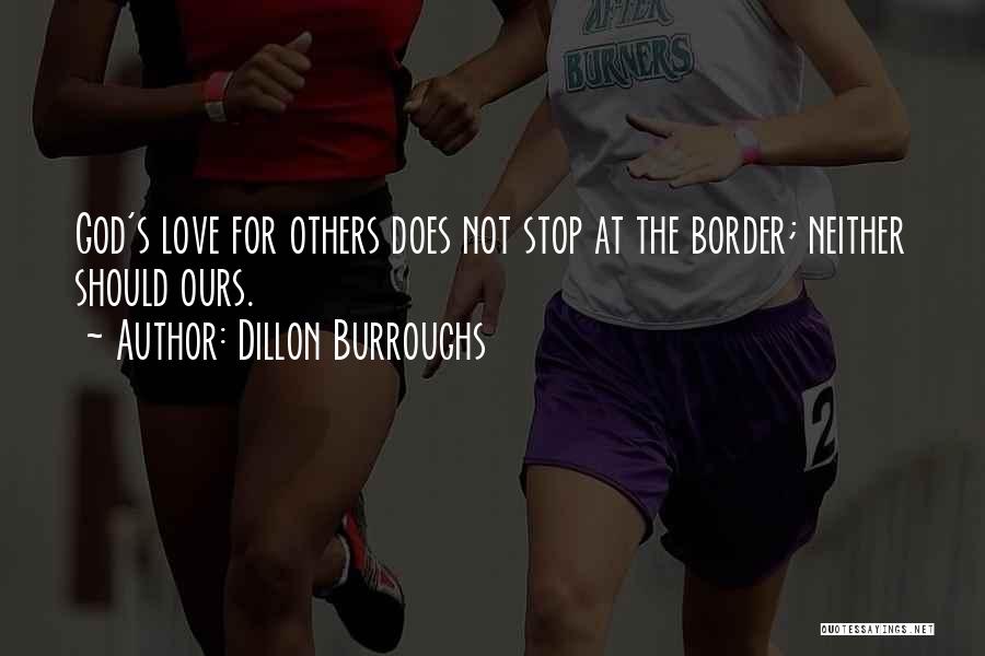 Dillon Burroughs Quotes: God's Love For Others Does Not Stop At The Border; Neither Should Ours.