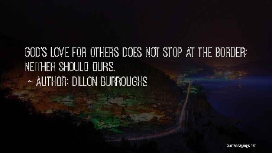 Dillon Burroughs Quotes: God's Love For Others Does Not Stop At The Border; Neither Should Ours.