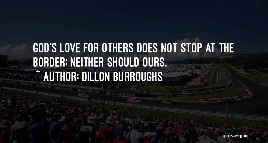 Dillon Burroughs Quotes: God's Love For Others Does Not Stop At The Border; Neither Should Ours.