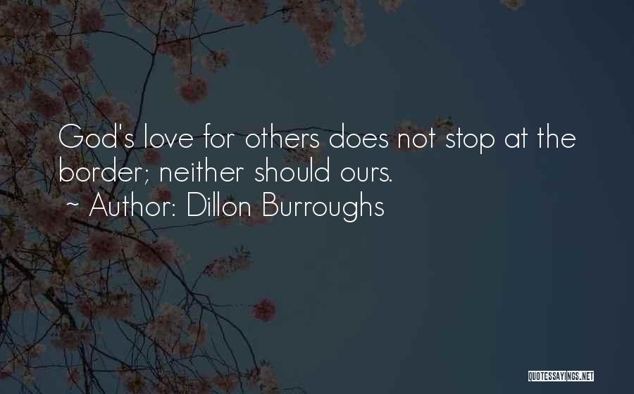 Dillon Burroughs Quotes: God's Love For Others Does Not Stop At The Border; Neither Should Ours.