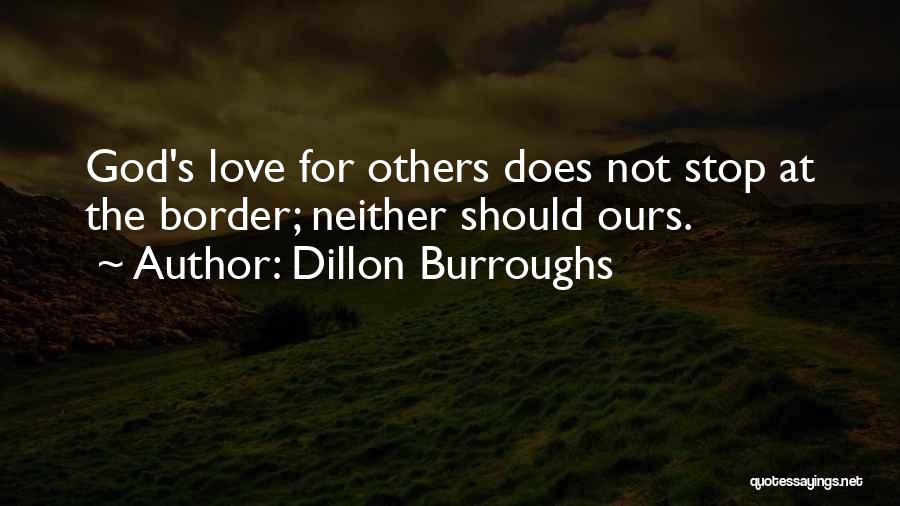 Dillon Burroughs Quotes: God's Love For Others Does Not Stop At The Border; Neither Should Ours.