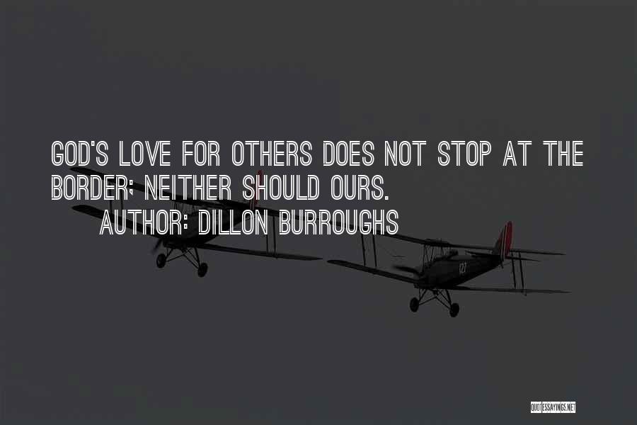Dillon Burroughs Quotes: God's Love For Others Does Not Stop At The Border; Neither Should Ours.