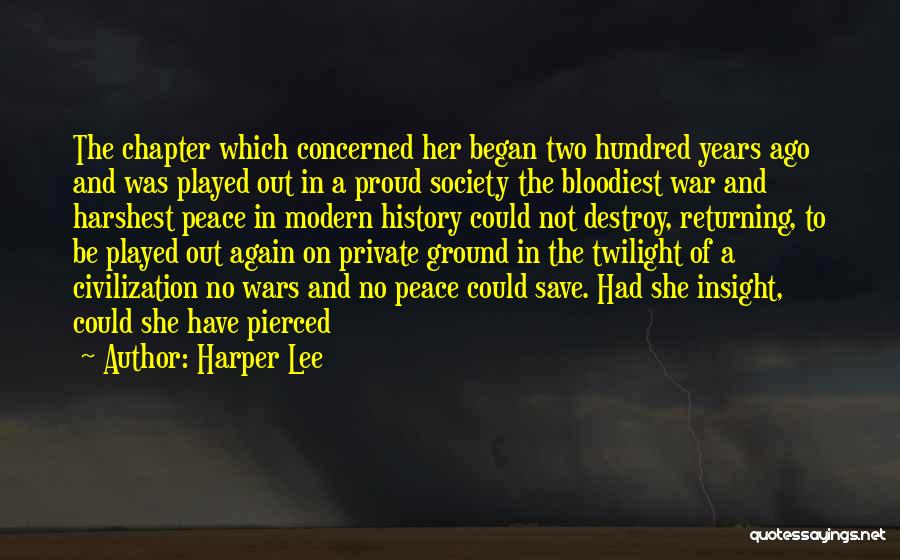Harper Lee Quotes: The Chapter Which Concerned Her Began Two Hundred Years Ago And Was Played Out In A Proud Society The Bloodiest