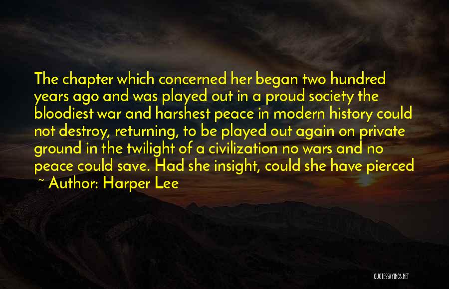 Harper Lee Quotes: The Chapter Which Concerned Her Began Two Hundred Years Ago And Was Played Out In A Proud Society The Bloodiest