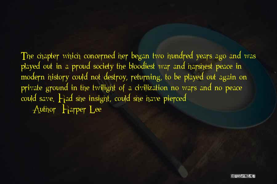 Harper Lee Quotes: The Chapter Which Concerned Her Began Two Hundred Years Ago And Was Played Out In A Proud Society The Bloodiest