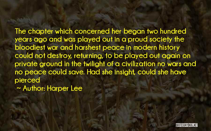Harper Lee Quotes: The Chapter Which Concerned Her Began Two Hundred Years Ago And Was Played Out In A Proud Society The Bloodiest