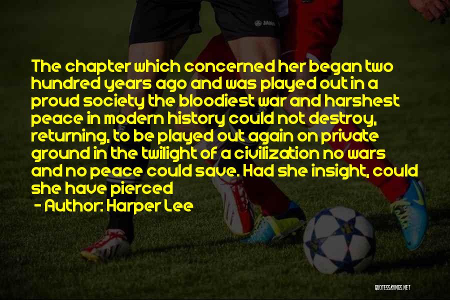 Harper Lee Quotes: The Chapter Which Concerned Her Began Two Hundred Years Ago And Was Played Out In A Proud Society The Bloodiest