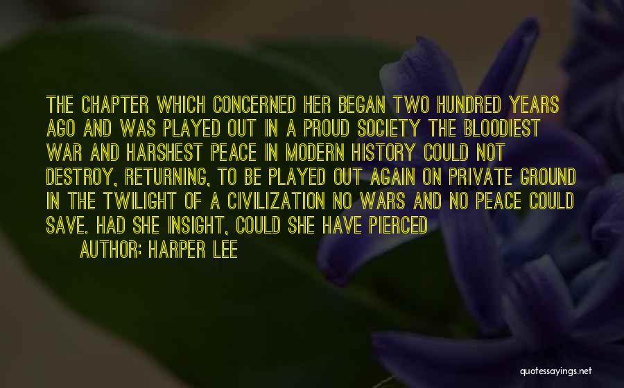 Harper Lee Quotes: The Chapter Which Concerned Her Began Two Hundred Years Ago And Was Played Out In A Proud Society The Bloodiest
