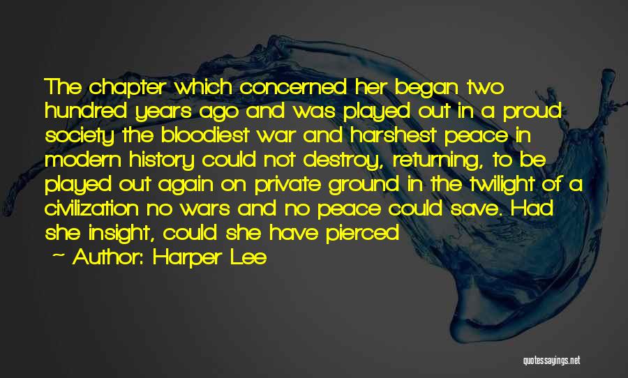 Harper Lee Quotes: The Chapter Which Concerned Her Began Two Hundred Years Ago And Was Played Out In A Proud Society The Bloodiest