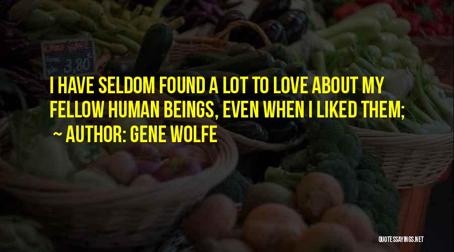 Gene Wolfe Quotes: I Have Seldom Found A Lot To Love About My Fellow Human Beings, Even When I Liked Them;