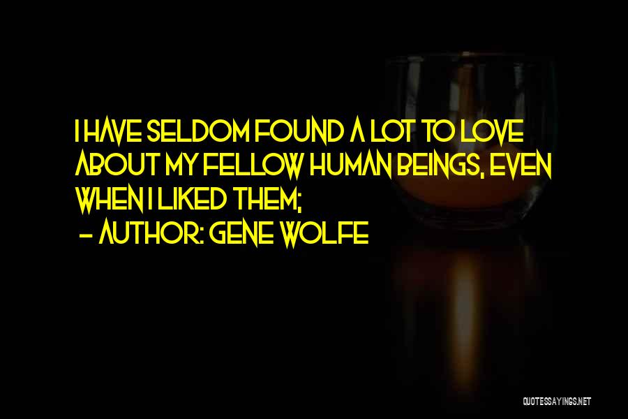 Gene Wolfe Quotes: I Have Seldom Found A Lot To Love About My Fellow Human Beings, Even When I Liked Them;
