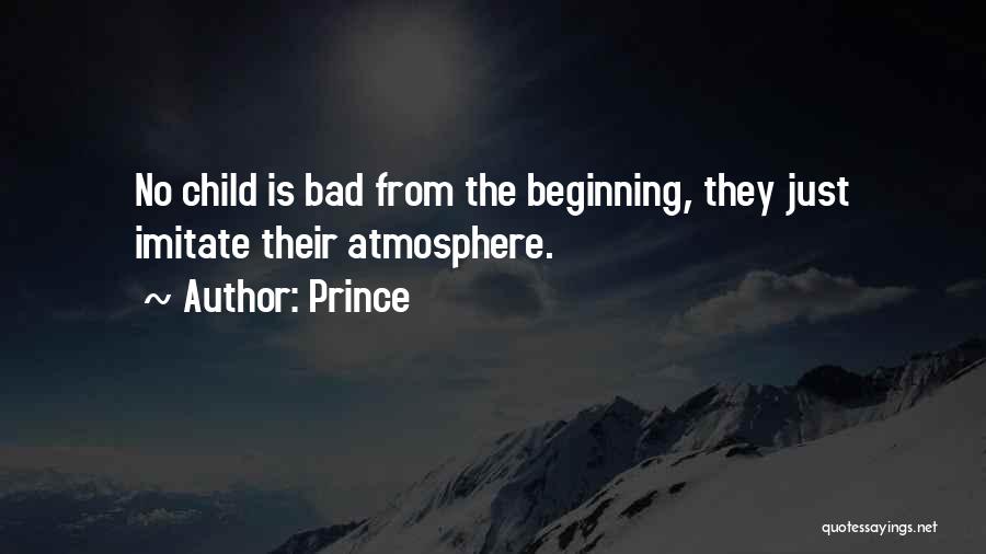 Prince Quotes: No Child Is Bad From The Beginning, They Just Imitate Their Atmosphere.