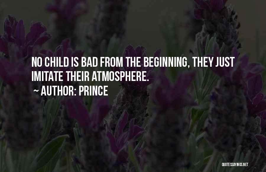 Prince Quotes: No Child Is Bad From The Beginning, They Just Imitate Their Atmosphere.