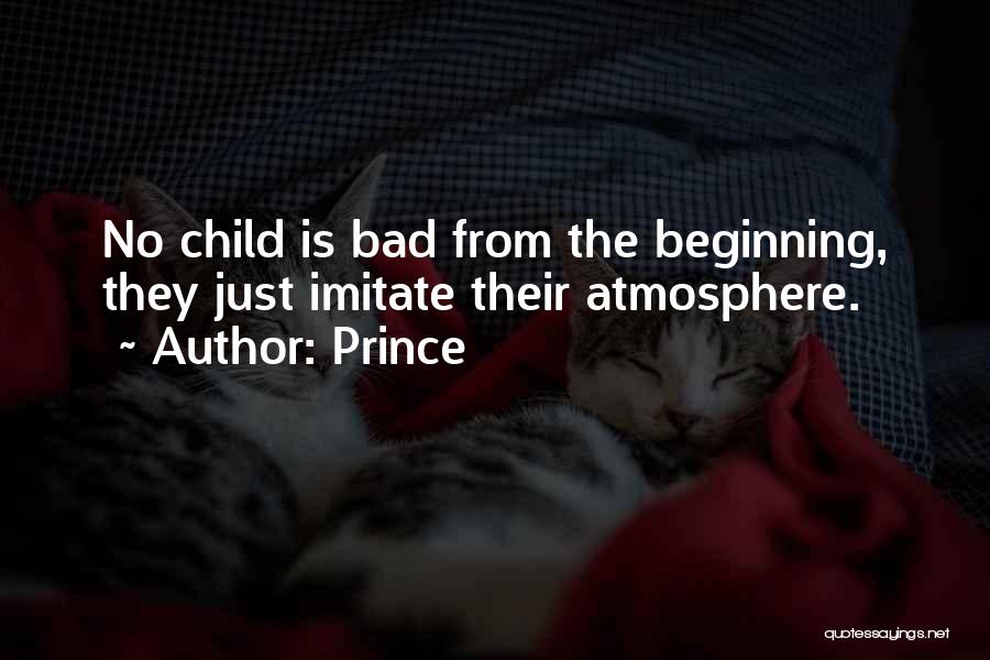 Prince Quotes: No Child Is Bad From The Beginning, They Just Imitate Their Atmosphere.