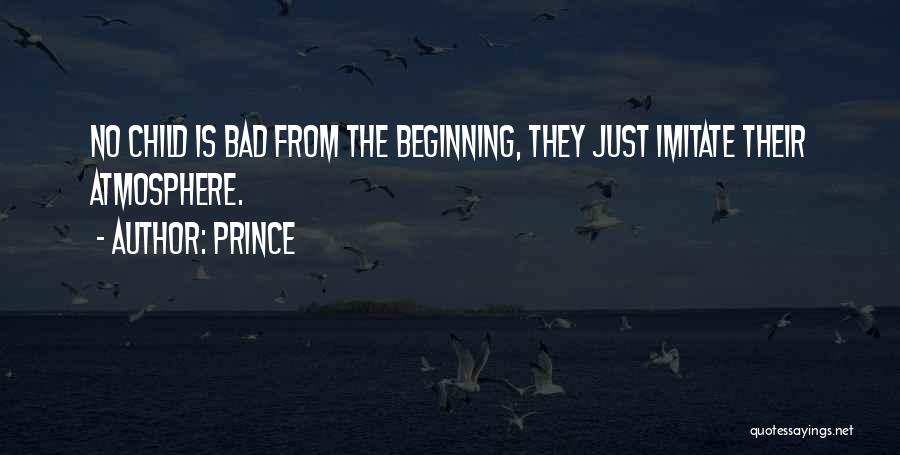 Prince Quotes: No Child Is Bad From The Beginning, They Just Imitate Their Atmosphere.