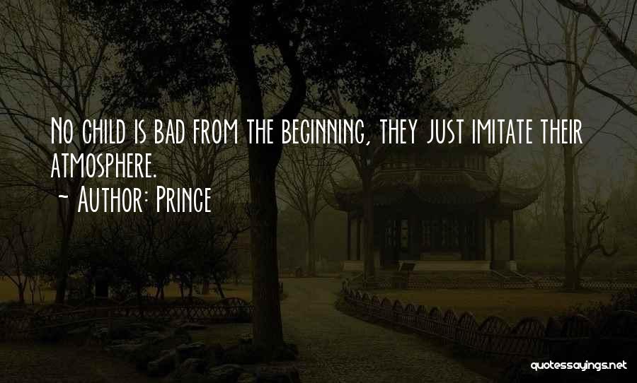 Prince Quotes: No Child Is Bad From The Beginning, They Just Imitate Their Atmosphere.