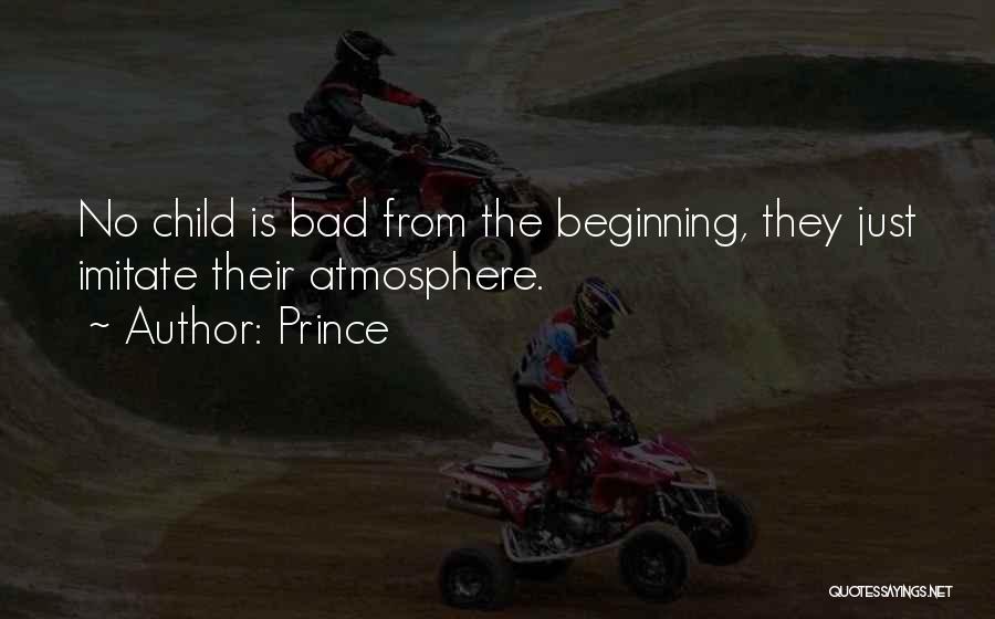 Prince Quotes: No Child Is Bad From The Beginning, They Just Imitate Their Atmosphere.