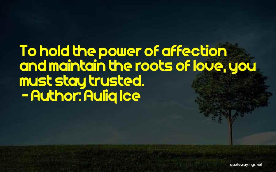 Auliq Ice Quotes: To Hold The Power Of Affection And Maintain The Roots Of Love, You Must Stay Trusted.