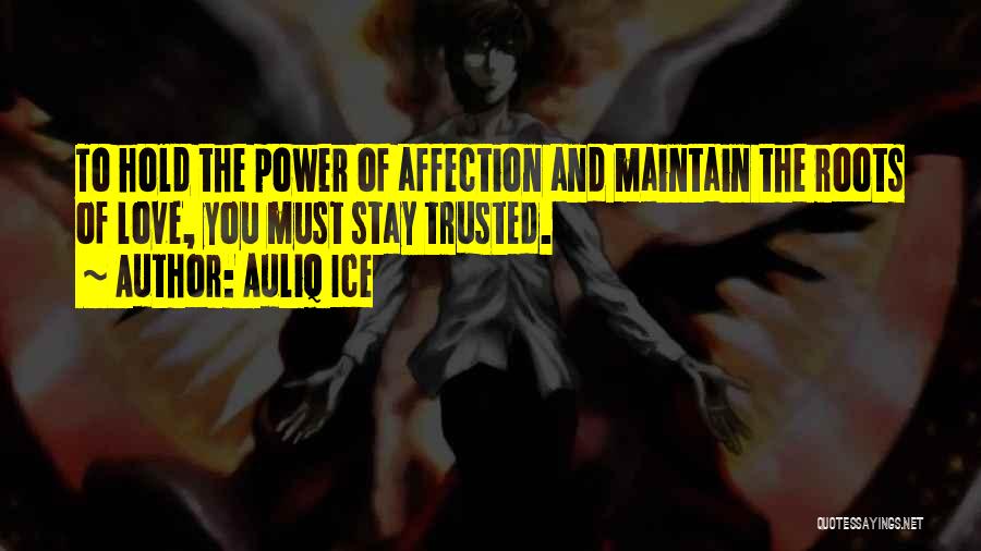 Auliq Ice Quotes: To Hold The Power Of Affection And Maintain The Roots Of Love, You Must Stay Trusted.