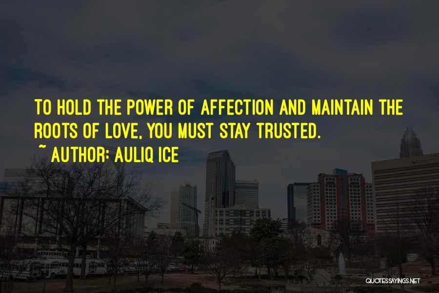 Auliq Ice Quotes: To Hold The Power Of Affection And Maintain The Roots Of Love, You Must Stay Trusted.