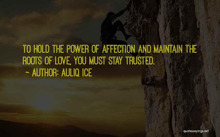 Auliq Ice Quotes: To Hold The Power Of Affection And Maintain The Roots Of Love, You Must Stay Trusted.