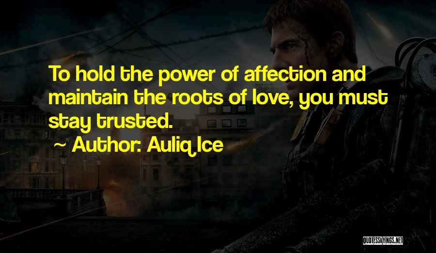 Auliq Ice Quotes: To Hold The Power Of Affection And Maintain The Roots Of Love, You Must Stay Trusted.