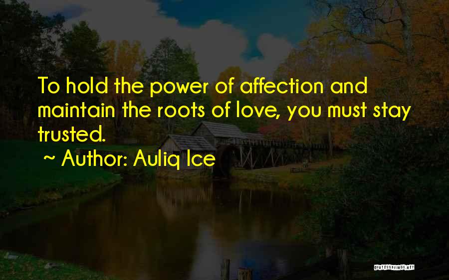 Auliq Ice Quotes: To Hold The Power Of Affection And Maintain The Roots Of Love, You Must Stay Trusted.