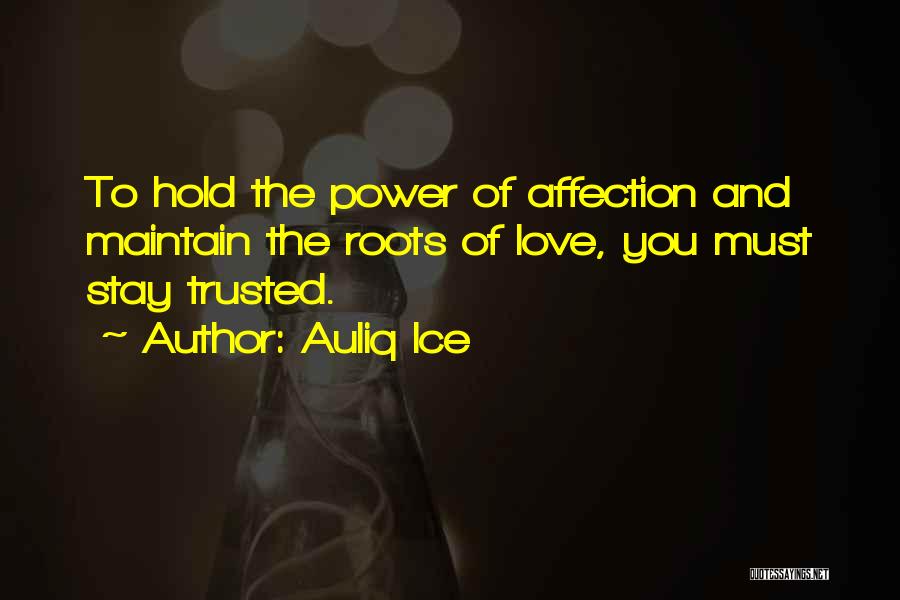 Auliq Ice Quotes: To Hold The Power Of Affection And Maintain The Roots Of Love, You Must Stay Trusted.