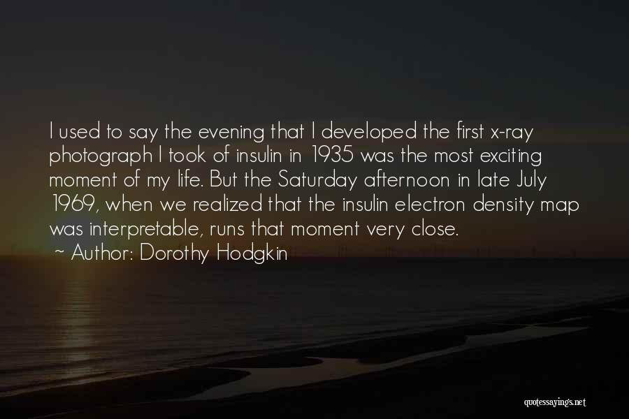 Dorothy Hodgkin Quotes: I Used To Say The Evening That I Developed The First X-ray Photograph I Took Of Insulin In 1935 Was