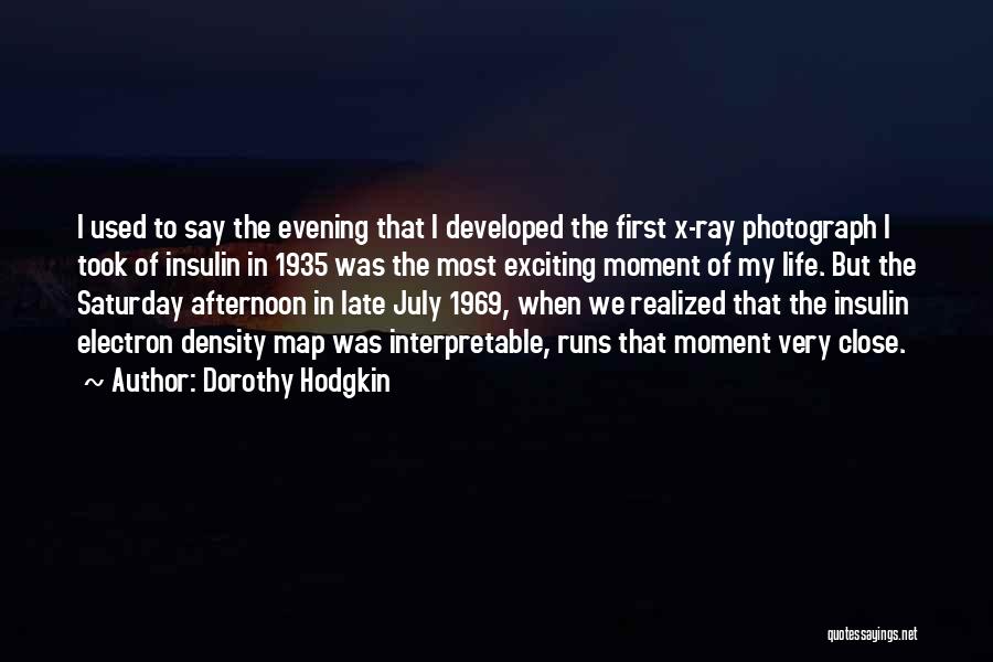 Dorothy Hodgkin Quotes: I Used To Say The Evening That I Developed The First X-ray Photograph I Took Of Insulin In 1935 Was