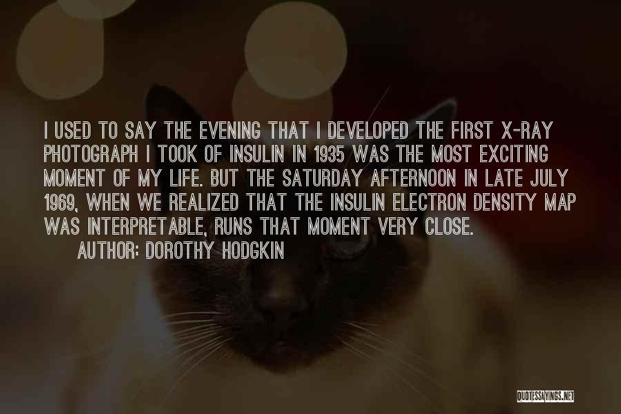 Dorothy Hodgkin Quotes: I Used To Say The Evening That I Developed The First X-ray Photograph I Took Of Insulin In 1935 Was
