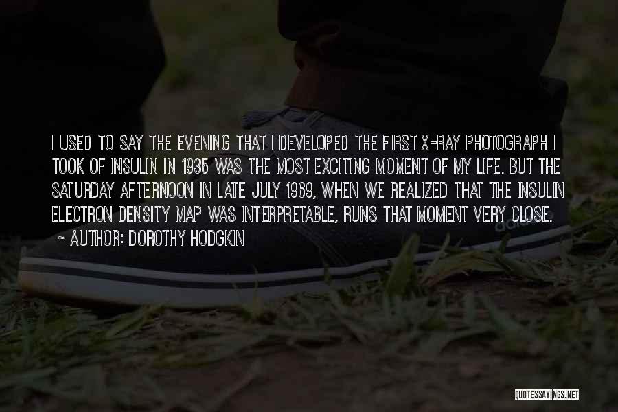 Dorothy Hodgkin Quotes: I Used To Say The Evening That I Developed The First X-ray Photograph I Took Of Insulin In 1935 Was